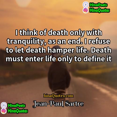 Jean-Paul Sartre Quotes | I think of death only with tranquility,